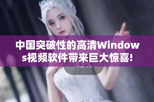 中国突破性的高清Windows视频软件带来巨大惊喜!