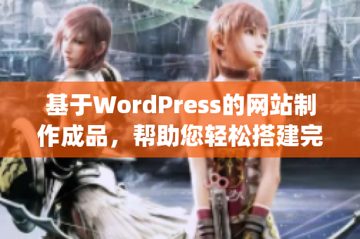 基于WordPress的网站制作成品，帮助您轻松搭建完美网站(1)