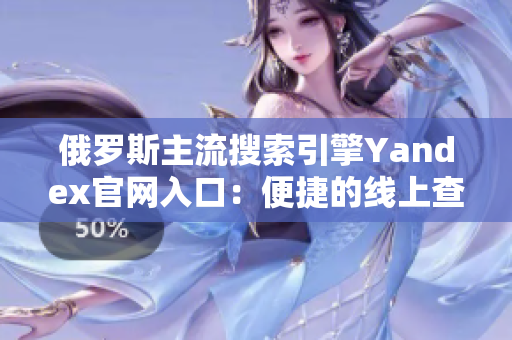 俄罗斯主流搜索引擎Yandex官网入口：便捷的线上查询利器