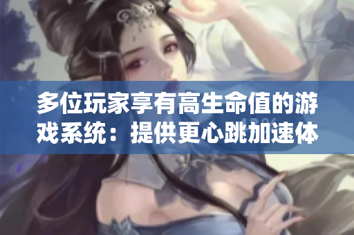 多位玩家享有高生命值的游戏系统：提供更心跳加速体验
