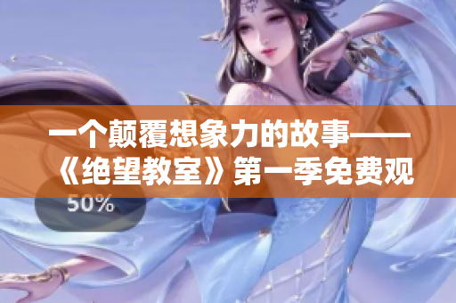 一个颠覆想象力的故事——《绝望教室》第一季免费观看