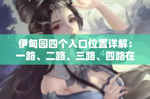 伊甸园四个入口位置详解：一路、二路、三路、四路在哪？