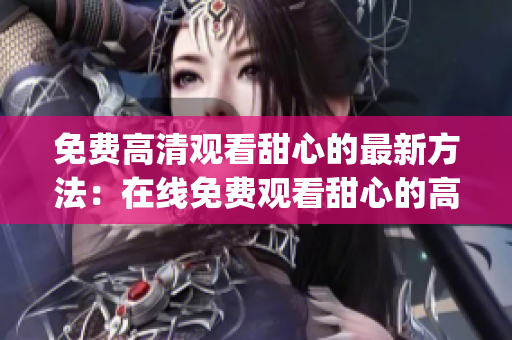 免费高清观看甜心的最新方法：在线免费观看甜心的高清秘籍(1)