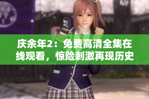 庆余年2：免费高清全集在线观看，惊险刺激再现历史传奇！