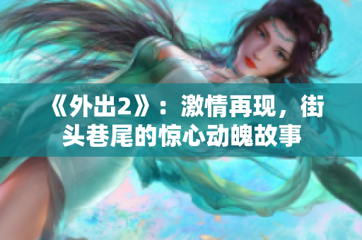 《外出2》：激情再现，街头巷尾的惊心动魄故事