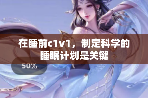 在睡前c1v1，制定科学的睡眠计划是关键