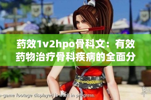 药效1v2hpo骨科文：有效药物治疗骨科疾病的全面分析