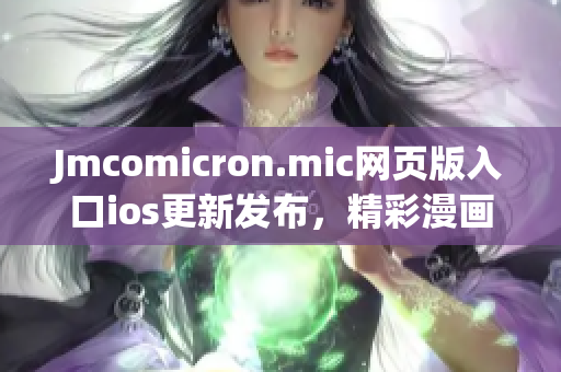 Jmcomicron.mic网页版入口ios更新发布，精彩漫画尽在掌握。(1)