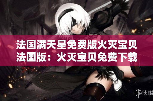 法国满天星免费版火灭宝贝法国版：火灭宝贝免费下载