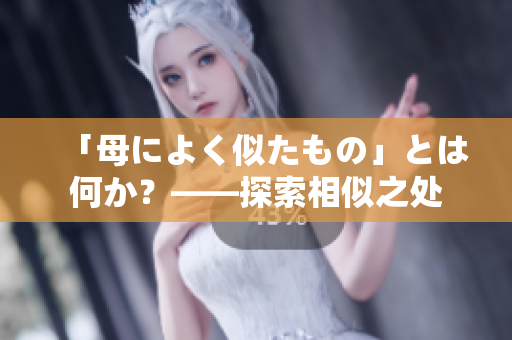 「母によく似たもの」とは何か？——探索相似之处