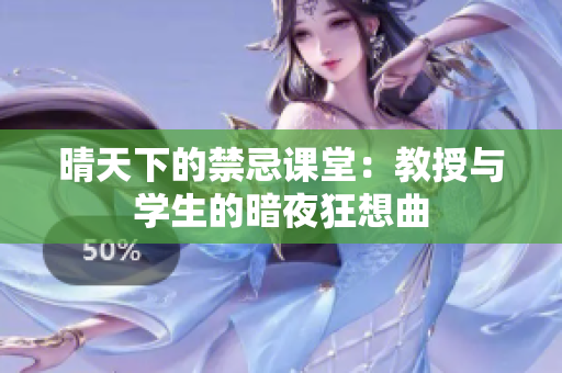 晴天下的禁忌课堂：教授与学生的暗夜狂想曲