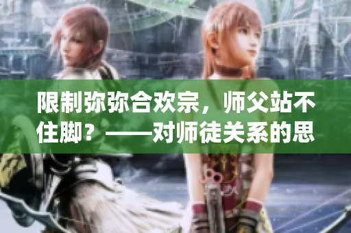 限制弥弥合欢宗，师父站不住脚？——对师徒关系的思考(1)