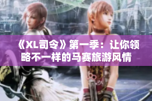 《XL司令》第一季：让你领略不一样的马赛旅游风情