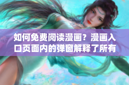 如何免费阅读漫画？漫画入口页面内的弹窗解释了所有的问题！(1)