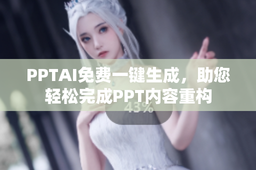 PPTAI免费一键生成，助您轻松完成PPT内容重构