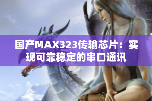 国产MAX323传输芯片：实现可靠稳定的串口通讯