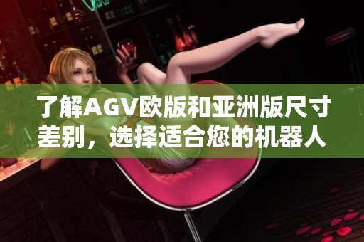 了解AGV欧版和亚洲版尺寸差别，选择适合您的机器人