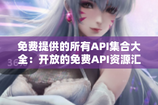 免费提供的所有API集合大全：开放的免费API资源汇总