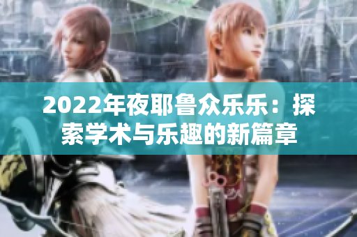 2022年夜耶鲁众乐乐：探索学术与乐趣的新篇章