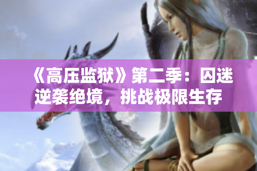 《高压监狱》第二季：囚迷逆袭绝境，挑战极限生存