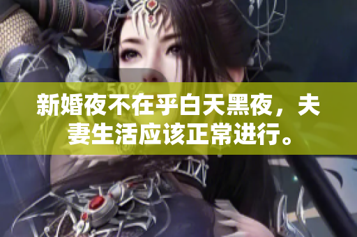 新婚夜不在乎白天黑夜，夫妻生活应该正常进行。