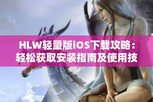 HLW轻量版iOS下载攻略：轻松获取安装指南及使用技巧