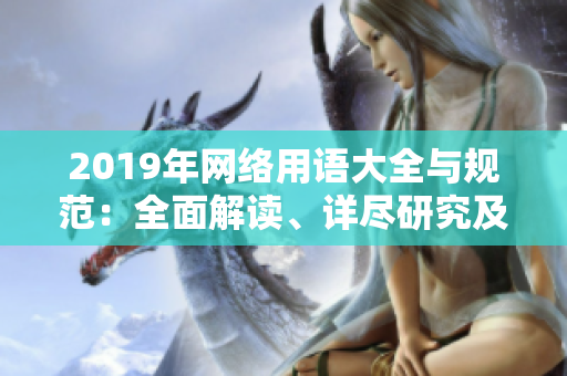 2019年网络用语大全与规范：全面解读、详尽研究及实用指南