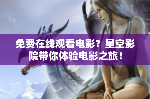 免费在线观看电影？星空影院带你体验电影之旅！
