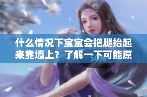 什么情况下宝宝会把腿抬起来靠墙上？了解一下可能原因！