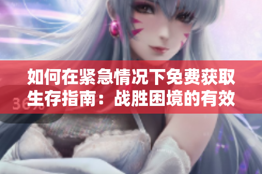 如何在紧急情况下免费获取生存指南：战胜困境的有效方法