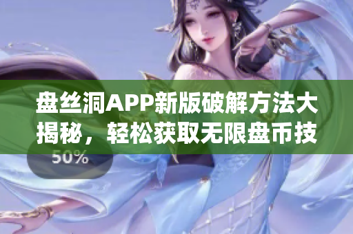 盘丝洞APP新版破解方法大揭秘，轻松获取无限盘币技巧揭秘(1)