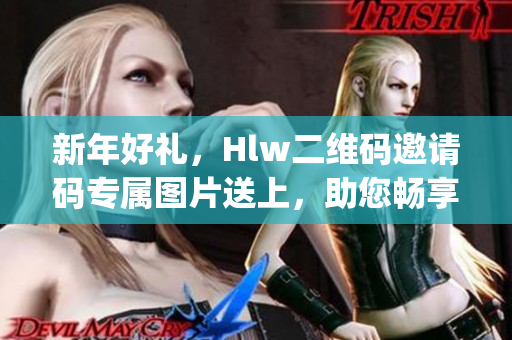 新年好礼，Hlw二维码邀请码专属图片送上，助您畅享畅销产品！(1)