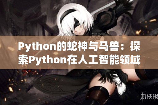 Python的蛇神与马兽：探索Python在人工智能领域的应用