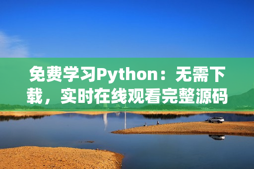 免费学习Python：无需下载，实时在线观看完整源码教程