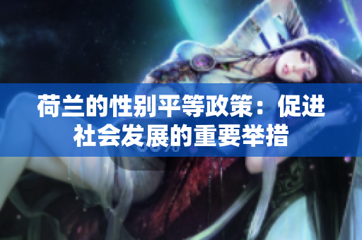 荷兰的性别平等政策：促进社会发展的重要举措
