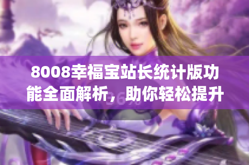 8008幸福宝站长统计版功能全面解析，助你轻松提升网站运营水平(1)