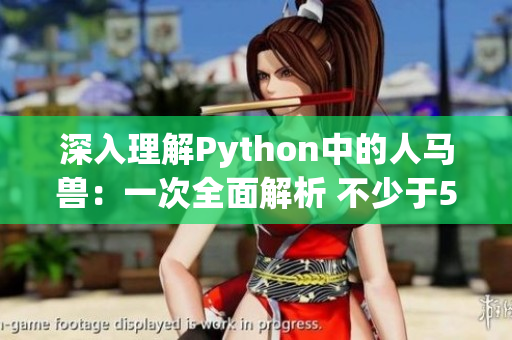 深入理解Python中的人马兽：一次全面解析 不少于50字且不超过70字，不含符号