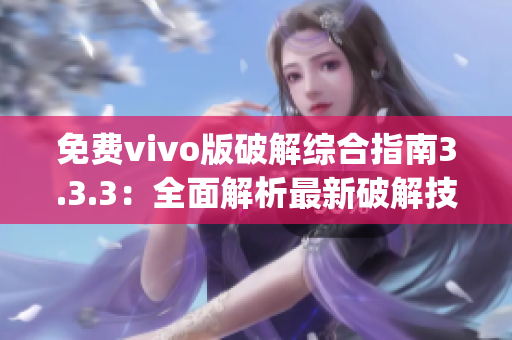 免费vivo版破解综合指南3.3.3：全面解析最新破解技巧(1)