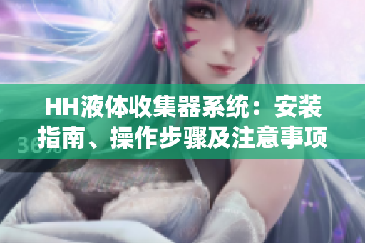 HH液体收集器系统：安装指南、操作步骤及注意事项