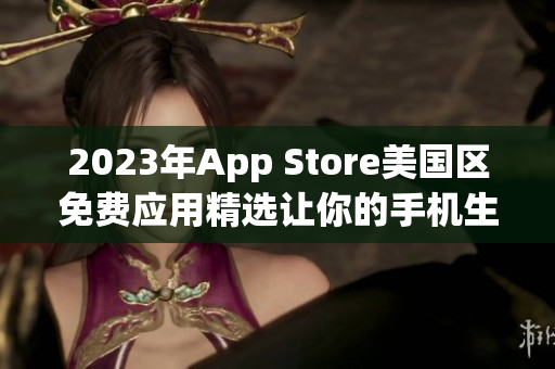 2023年App Store美国区免费应用精选让你的手机生活更便捷