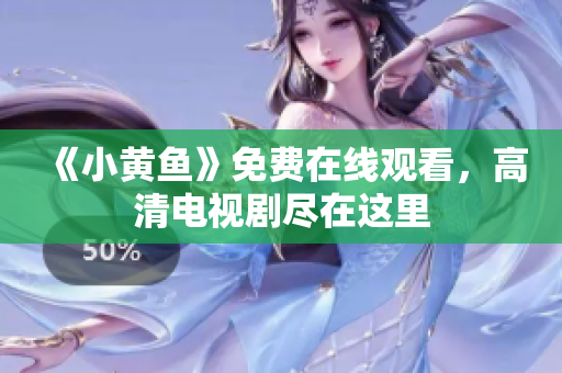 《小黄鱼》免费在线观看，高清电视剧尽在这里