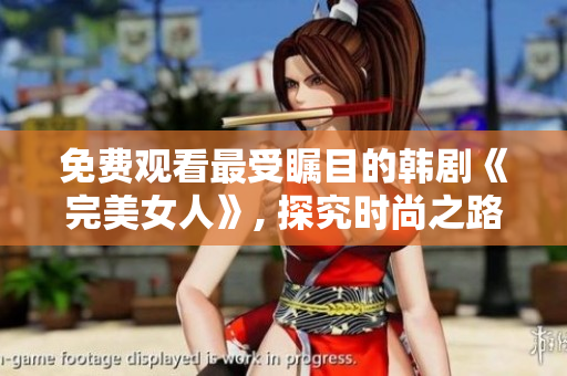 免费观看最受瞩目的韩剧《完美女人》, 探究时尚之路与成长故事