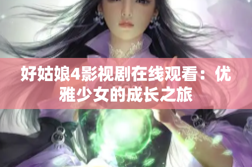 好姑娘4影视剧在线观看：优雅少女的成长之旅