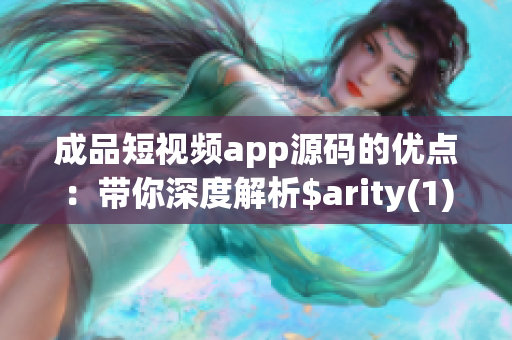 成品短视频app源码的优点：带你深度解析$arity(1)