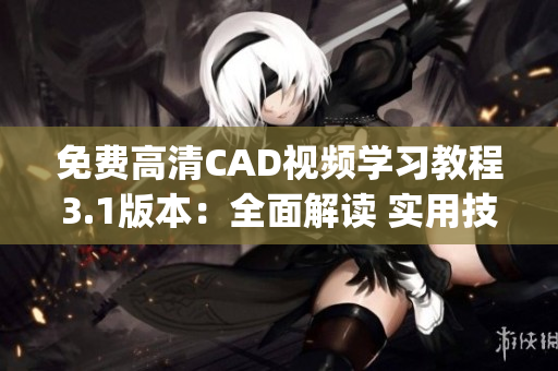 免费高清CAD视频学习教程3.1版本：全面解读 实用技巧分享(1)