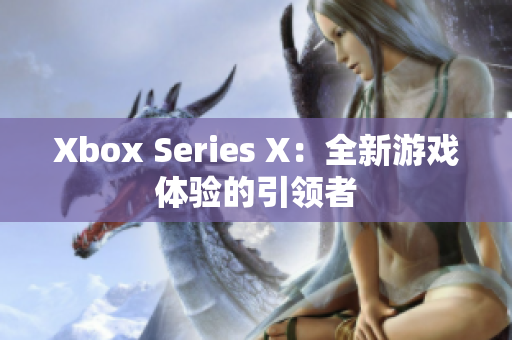 Xbox Series X：全新游戏体验的引领者