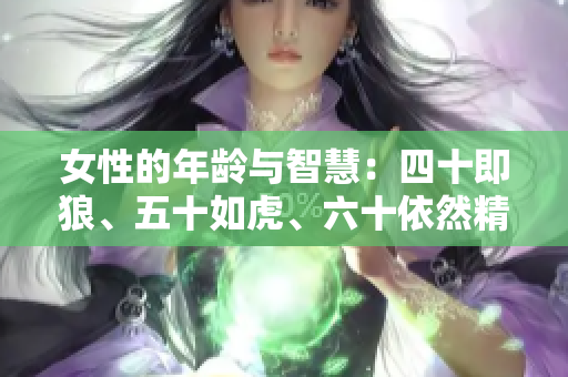 女性的年龄与智慧：四十即狼、五十如虎、六十依然精彩