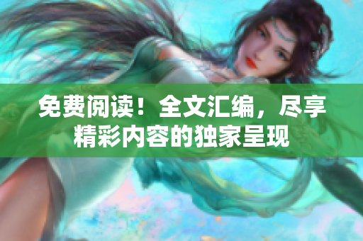 免费阅读！全文汇编，尽享精彩内容的独家呈现