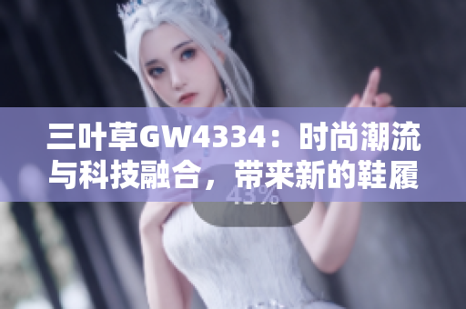 三叶草GW4334：时尚潮流与科技融合，带来新的鞋履体验