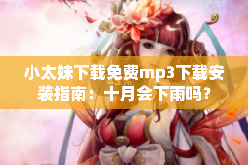 小太妹下载免费mp3下载安装指南：十月会下雨吗？